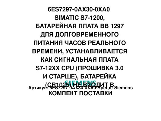 6ES7297-0AX30-0XA0  SIMATIC S7-1200, БАТАРЕЙНАЯ ПЛАТА BB 1297 ДЛЯ ДОЛГОВРЕМЕННОГО ПИТАНИЯ ЧАСОВ РЕАЛЬНОГО ВРЕМЕНИ, УСТАНАВЛИВАЕТСЯ КАК СИГНАЛЬНАЯ ПЛАТА S7-12XX CPU (ПРОШИВКА 3.0 И СТАРШЕ), БАТАРЕЙКА (CR1025) НЕ ВХОДИТ В КОМЛЕКТ ПОСТАВКИ